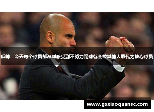 瓜帅：今天每个球员都深刻感受到不努力踢球就会被其他人取代为核心球员