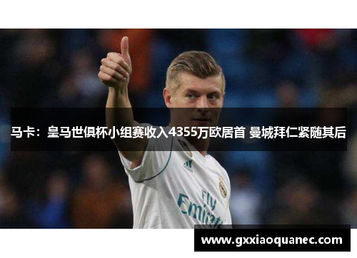 马卡：皇马世俱杯小组赛收入4355万欧居首 曼城拜仁紧随其后