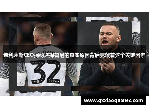 普利茅斯CEO揭秘选择鲁尼的真实原因背后竟藏着这个关键因素